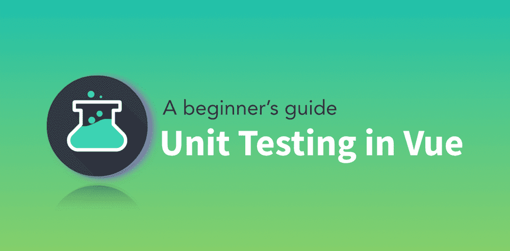 A beginner's guide to Unit Testing in Vue: Part 1